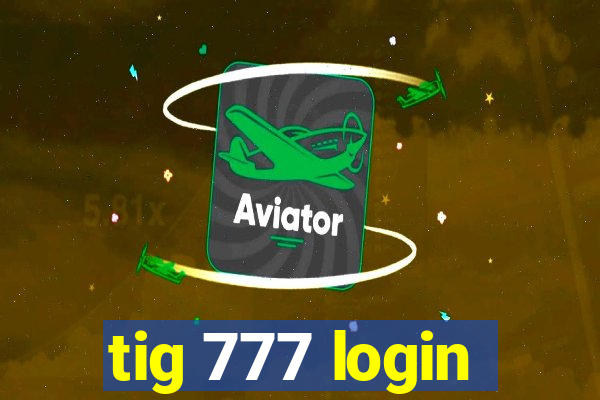 tig 777 login